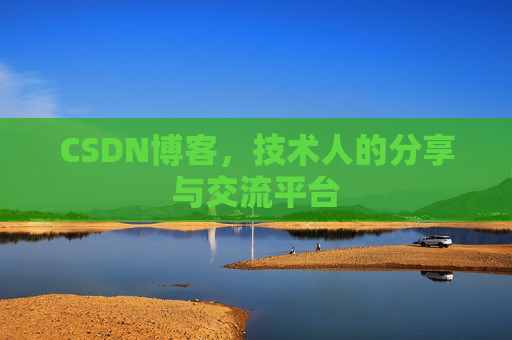 CSDN博客,技术人的分享与交流平台